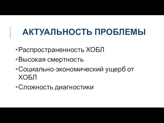 АКТУАЛЬНОСТЬ ПРОБЛЕМЫ Распространенность ХОБЛ Высокая смертность Социально-экономический ущерб от ХОБЛ Сложность диагностики