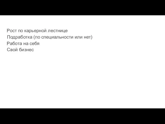 Рост по карьерной лестнице Подработка (по специальности или нет) Работа на себя Свой бизнес