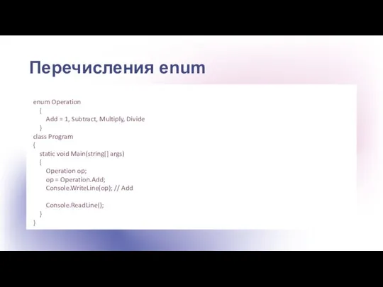 Перечисления enum enum Operation { Add = 1, Subtract, Multiply, Divide