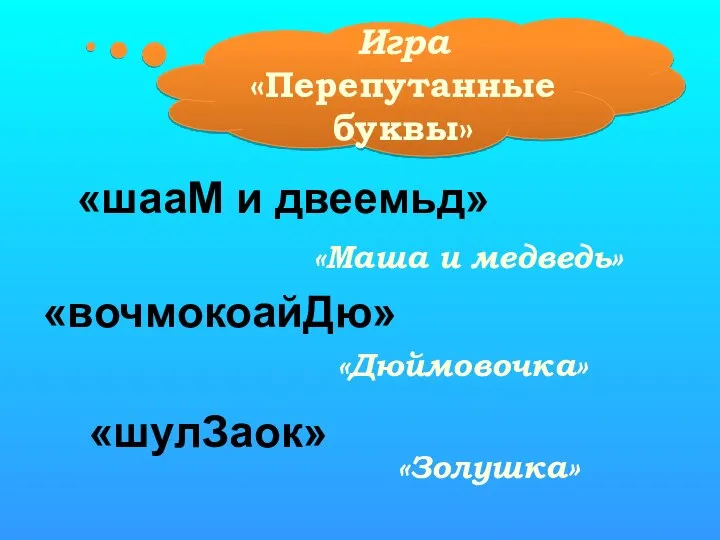 Игра «Перепутанные буквы» «шааМ и двеемьд» «Маша и медведь» «вочмокоайДю» «Дюймовочка» «шулЗаок» «Золушка»