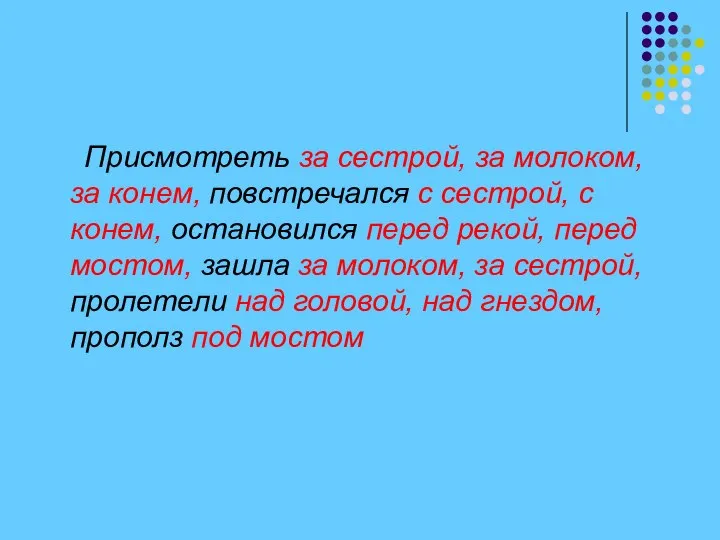 Присмотреть за сестрой, за молоком, за конем, повстречался с сестрой, с