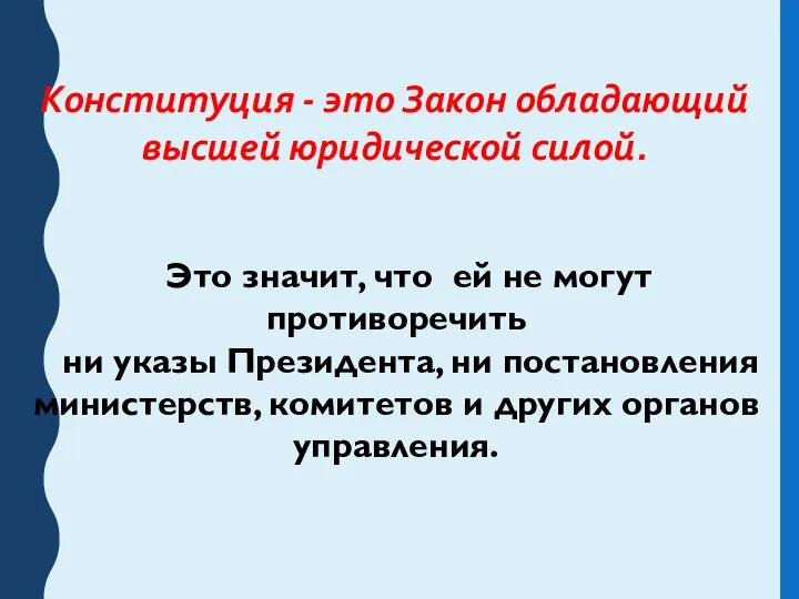 Конституция - это Закон обладающий высшей юридической силой. Это значит, что