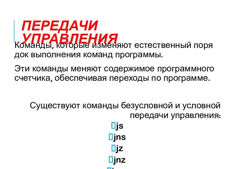 ПЕРЕДАЧИ УПРАВЛЕНИЯ Команды, которые изменяют естественный поря­док выполнения команд программы. Эти