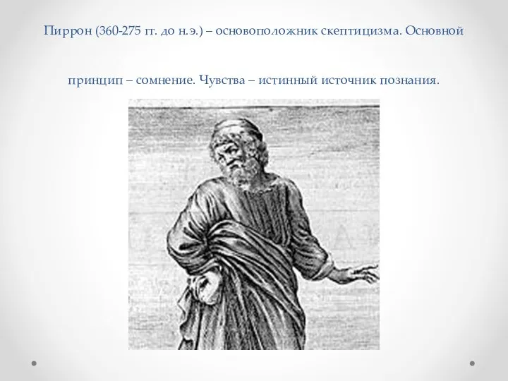 Пиррон (360-275 гг. до н.э.) – основоположник скептицизма. Основной принцип –