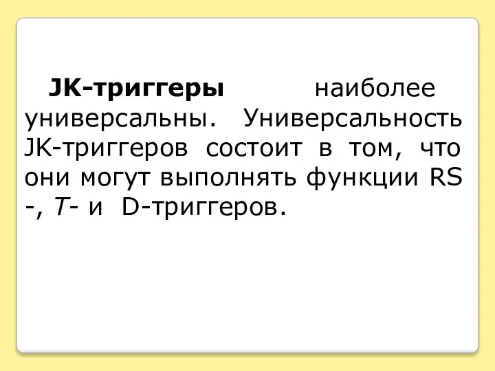 JK-триггеры наиболее универсальны. Универсальность JK-триггеров состоит в том, что они могут