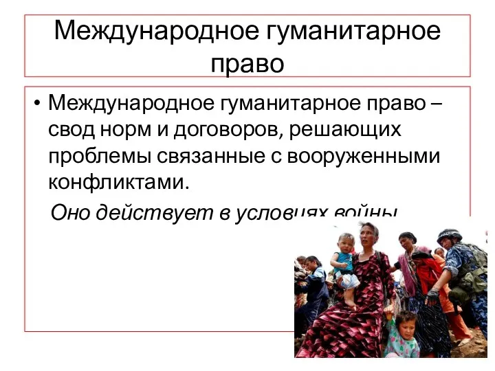 Международное гуманитарное право Международное гуманитарное право – свод норм и договоров,