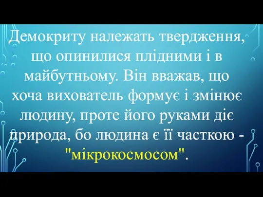 Демокриту належать твердження, що опинилися плідними і в майбутньому. Він вважав,