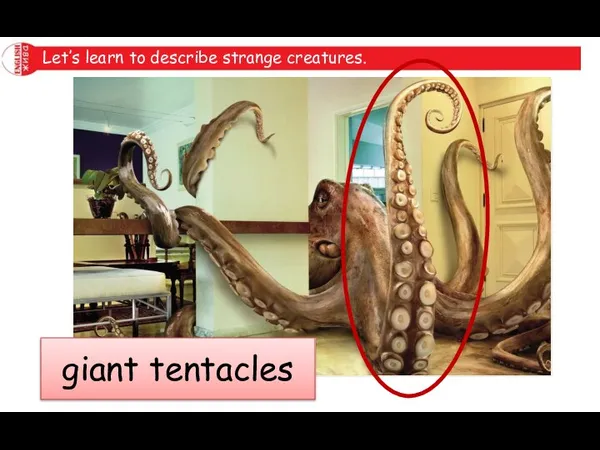 Let’s learn to describe strange creatures. giant tentacles