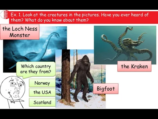 Ex. 1. Look at the creatures in the pictures. Have you