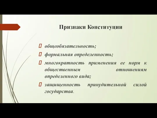 Признаки Конституции общеобязательность; формальная определенность; многократность применения ее норм к общественным