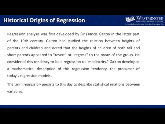 Historical Origins of Regression Regression analysis was first developed by Sir