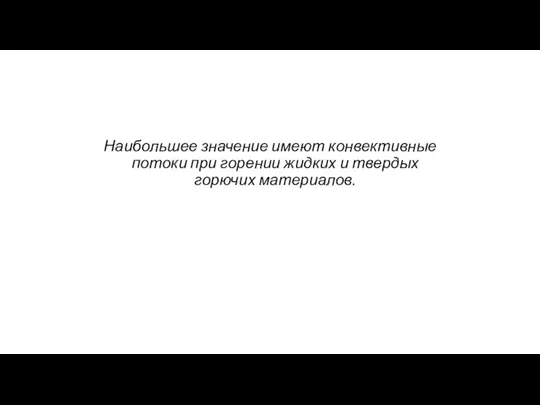 Наибольшее значение имеют конвективные потоки при горении жидких и твердых горючих материалов.