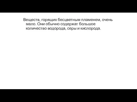 Веществ, горящих бесцветным пламенем, очень мало. Они обычно содержат большое количество водорода, серы и кислорода.