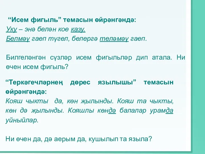 “Исем фигыль” темасын өйрәнгәндә: Уку – энә белән кое казу. Белмәү