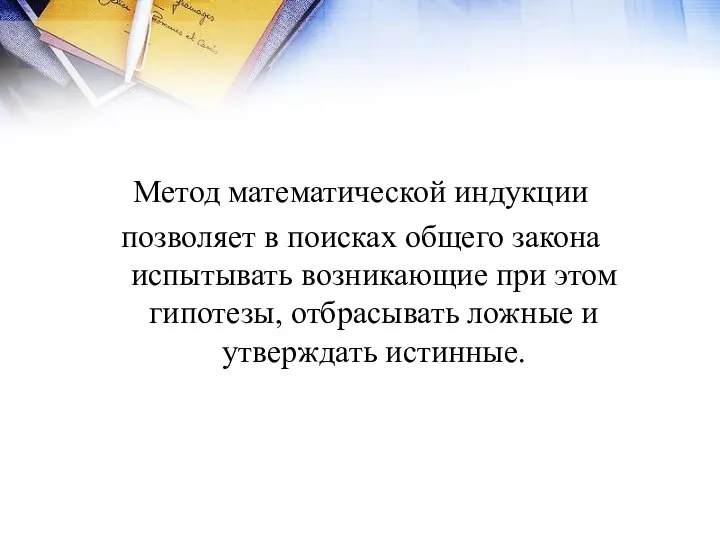 Метод математической индукции позволяет в поисках общего закона испытывать возникающие при