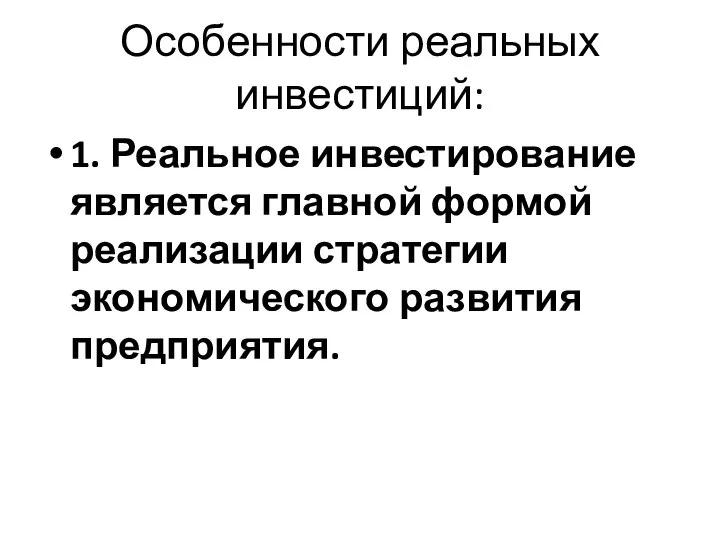 Особенности реальных инвестиций: 1. Реальное инвестирование является главной формой реализации стратегии экономического развития предприятия.