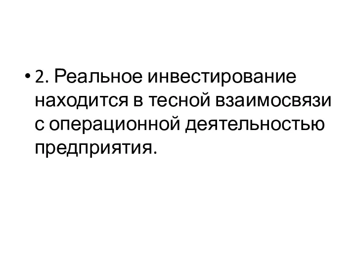 2. Реальное инвестирование находится в тесной взаимосвязи с операционной деятельностью предприятия.