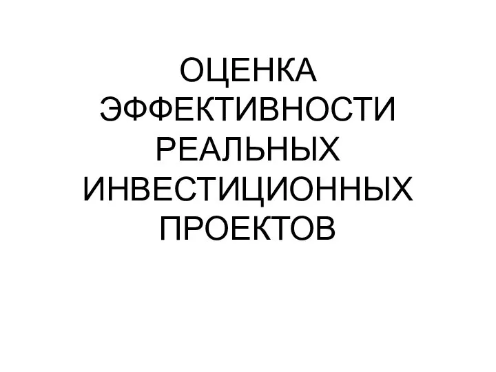 ОЦЕНКА ЭФФЕКТИВНОСТИ РЕАЛЬНЫХ ИНВЕСТИЦИОННЫХ ПРОЕКТОВ