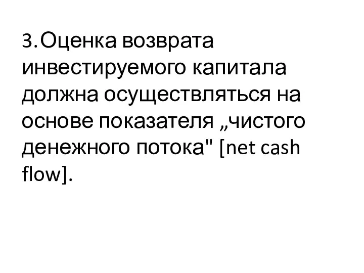 3. Оценка возврата инвестируемого капитала должна осуществляться на основе показателя „чистого денежного потока" [net cash flow].