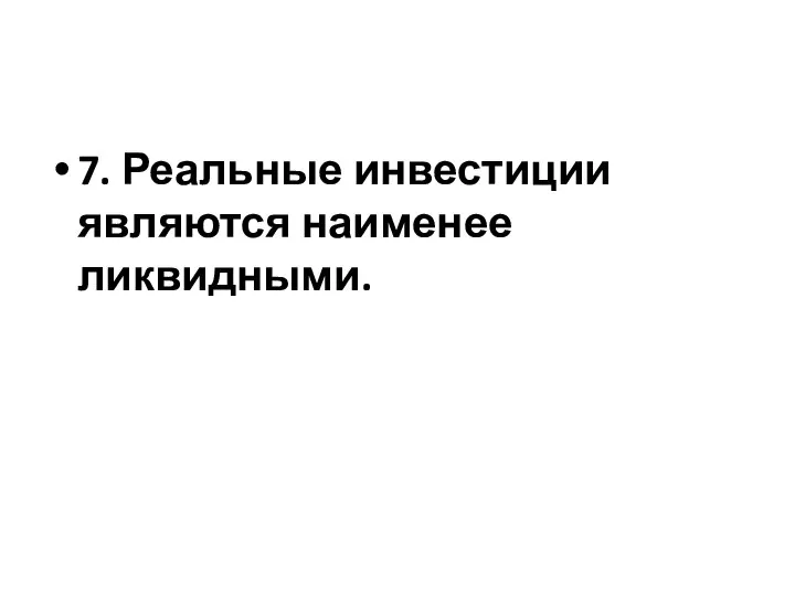 7. Реальные инвестиции являются наименее ликвидными.