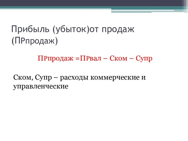 Прибыль (убыток)от продаж (ПРпродаж) ПРпродаж =ПРвал – Ском – Супр Ском,