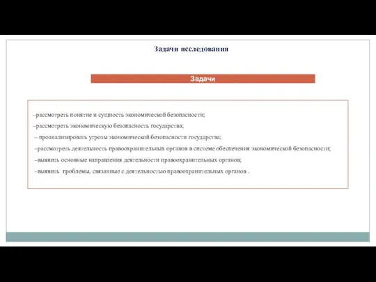 Задачи исследования –рассмотреть понятие и сущность экономической безопасности; –рассмотреть экономическую безопасность