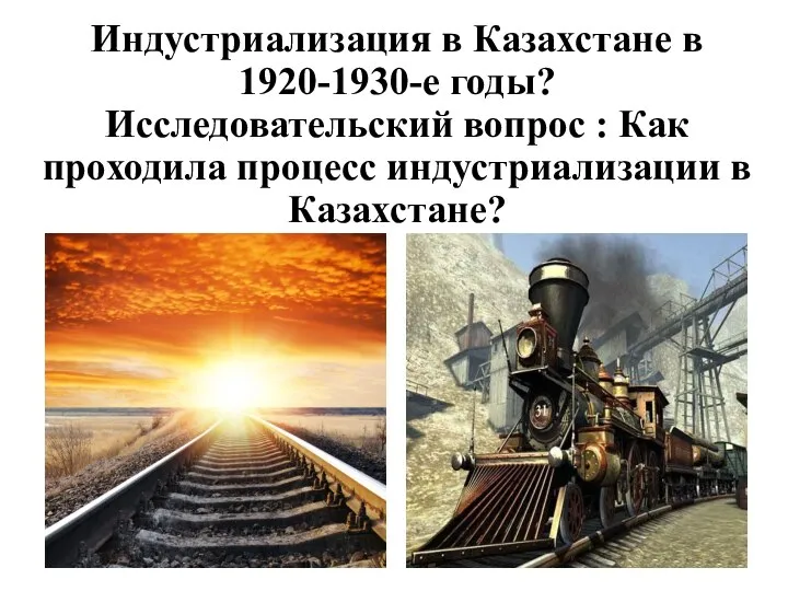 Индустриализация в Казахстане в 1920-1930-е годы? Исследовательский вопрос : Как проходила процесс индустриализации в Казахстане?