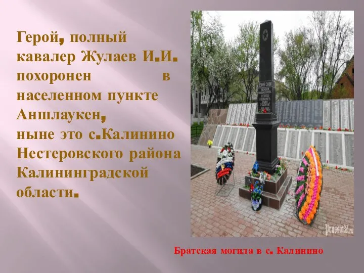 Герой, полный кавалер Жулаев И.И. похоронен в населенном пункте Аншлаукен, ныне