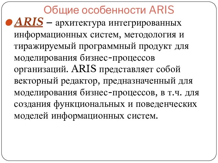 Общие особенности ARIS ARIS – архитектура интегрированных информационных систем, методология и