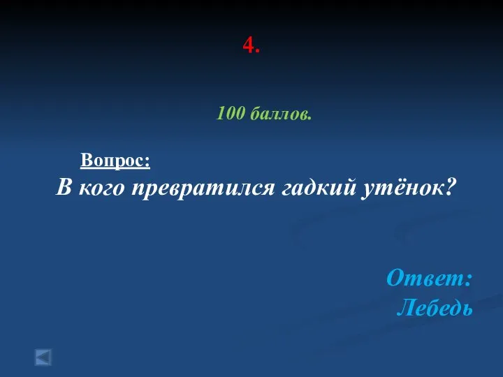 4. 100 баллов. Вопрос: В кого превратился гадкий утёнок? Ответ: Лебедь