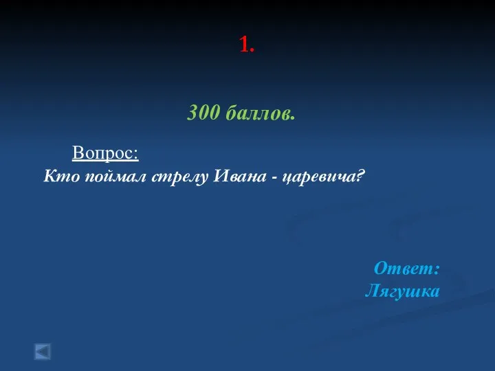 1. 300 баллов. Вопрос: Кто поймал стрелу Ивана - царевича? Ответ: Лягушка