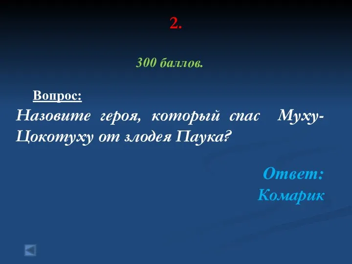 2. 300 баллов. Вопрос: Назовите героя, который спас Муху-Цокотуху от злодея Паука? Ответ: Комарик