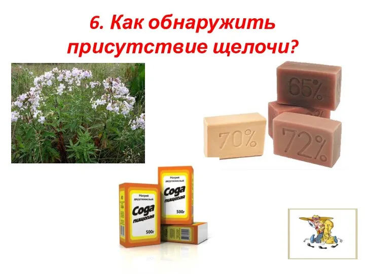 6. Как обнаружить присутствие щелочи?