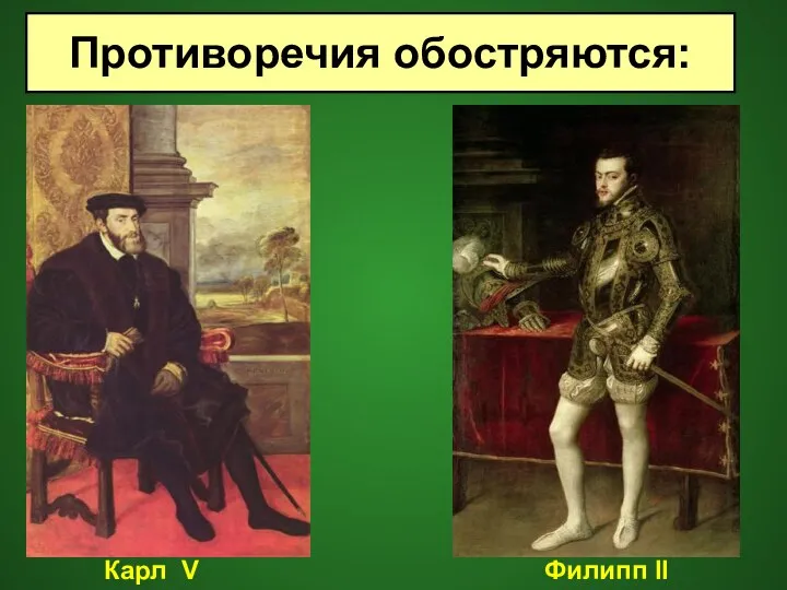 Противоречия обостряются: Карл V Филипп II