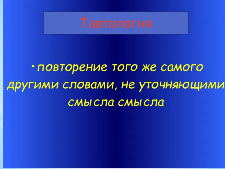 повторение того же самого другими словами, не уточняющими смысла смысла Тавтология