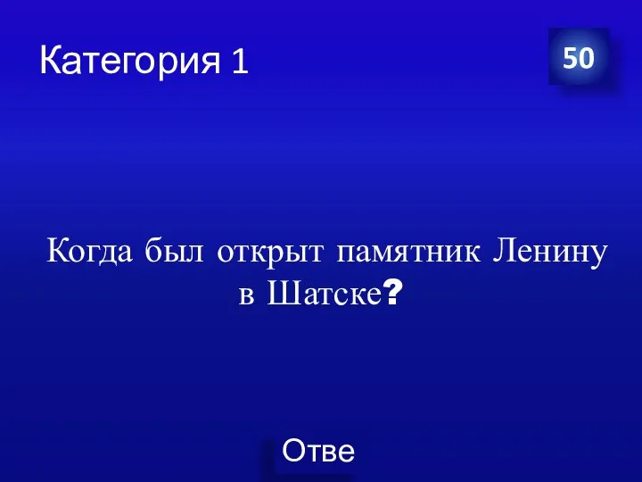 Категория 1 Когда был открыт памятник Ленину в Шатске? 50