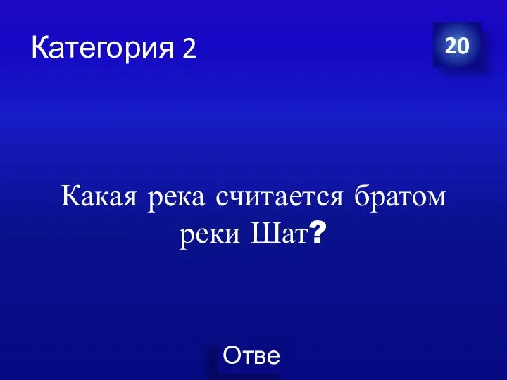 Категория 2 Какая река считается братом реки Шат? 20