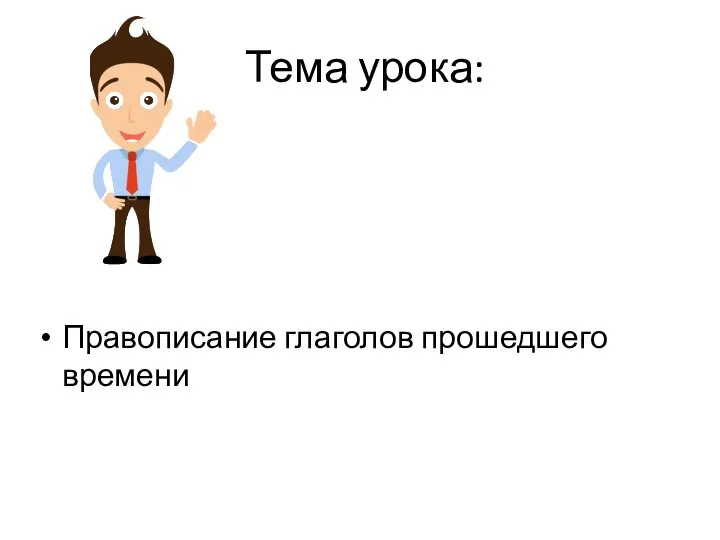 Тема урока: Правописание глаголов прошедшего времени