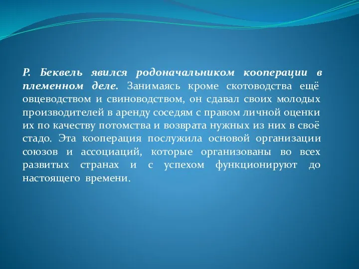 Р. Беквель явился родоначальником кооперации в племенном деле. Занимаясь кроме скотоводства