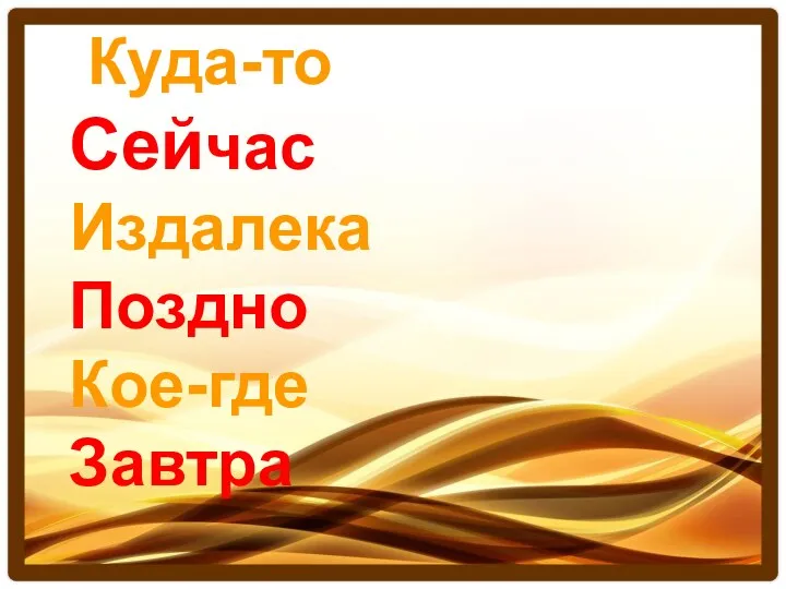 Лингвистическая сказка «Разряды наречий» Куда-то Сейчас Издалека Поздно Кое-где Завтра Вчера