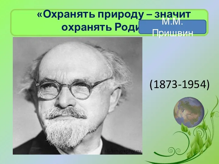 «Охранять природу – значит охранять Родину» - М.М.Пришвин (1873-1954)