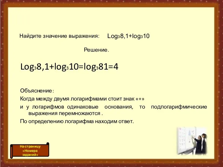 Log38,1+log310=log381=4 Объяснение: Когда между двумя логарифмами стоит знак «+» и у