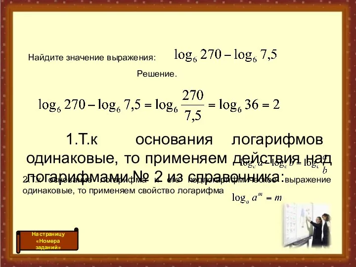 1.Т.к основания логарифмов одинаковые, то применяем действия над логарифмами № 2