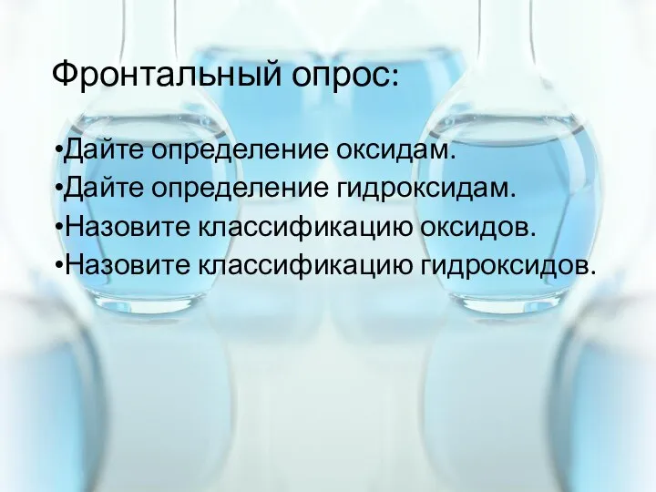 Фронтальный опрос: Дайте определение оксидам. Дайте определение гидроксидам. Назовите классификацию оксидов. Назовите классификацию гидроксидов.