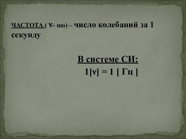 ЧАСТОТА ( ν- ню) – число колебаний за 1 секунду В