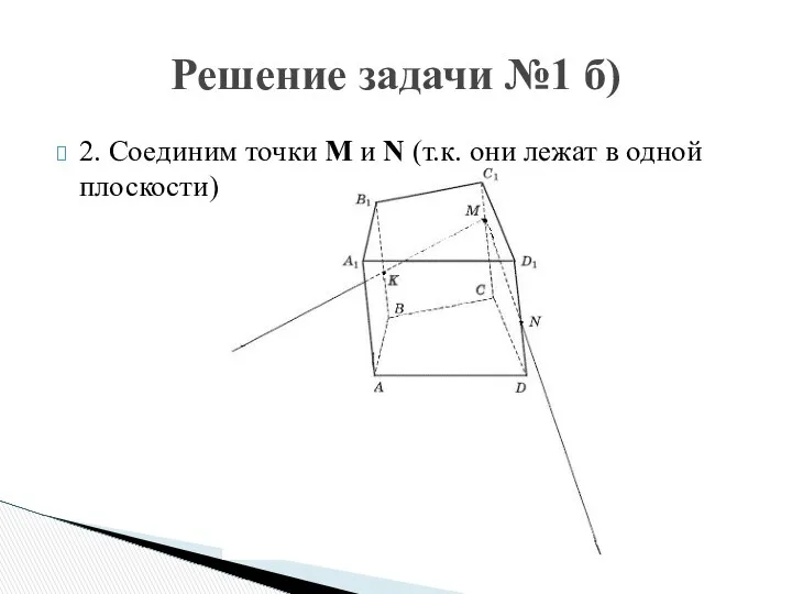 2. Соединим точки M и N (т.к. они лежат в одной плоскости) Решение задачи №1 б)