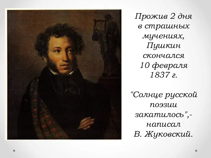 Прожив 2 дня в страшных мучениях, Пушкин скончался 10 февраля 1837