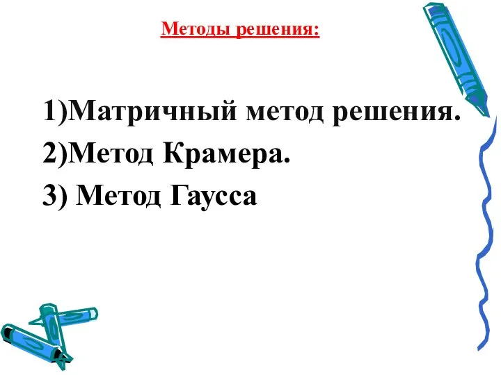 Методы решения: 1)Матричный метод решения. 2)Метод Крамера. 3) Метод Гаусса