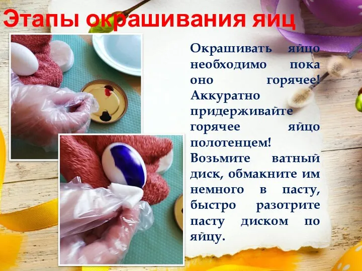 Этапы окрашивания яиц Окрашивать яйцо необходимо пока оно горячее! Аккуратно придерживайте