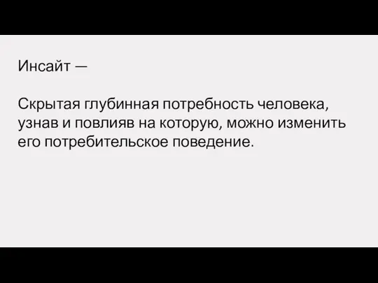 Инсайт — Скрытая глубинная потребность человека, узнав и повлияв на которую, можно изменить его потребительское поведение.